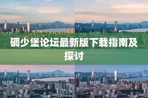 碉少堡論壇最新版下載指南及探討