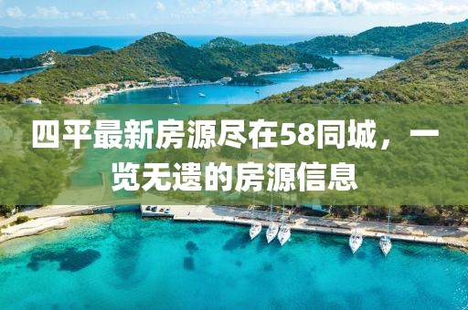 四平最新房源盡在58同城，一覽無遺的房源信息