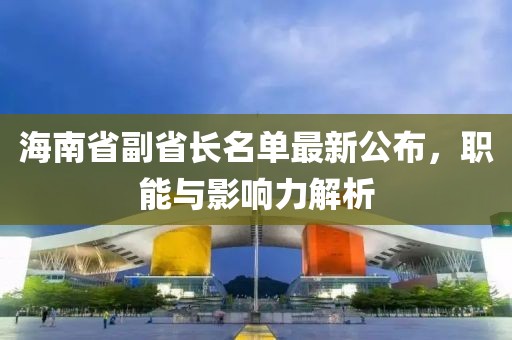 海南省副省長名單最新公布，職能與影響力解析