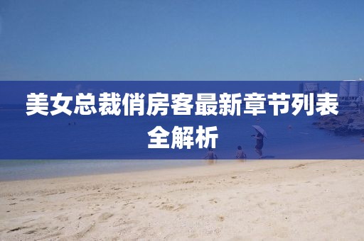 美女總裁俏房客最新章節(jié)列表全解析