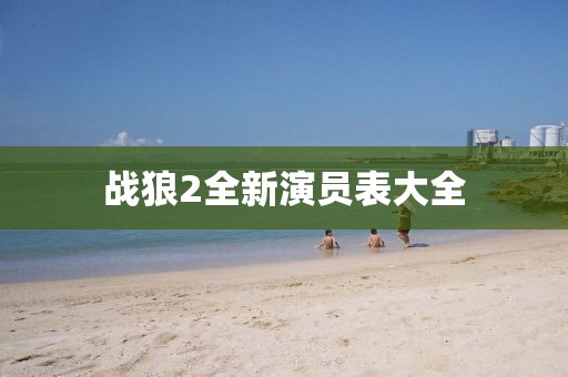 戰(zhàn)狼2全新演員表大全