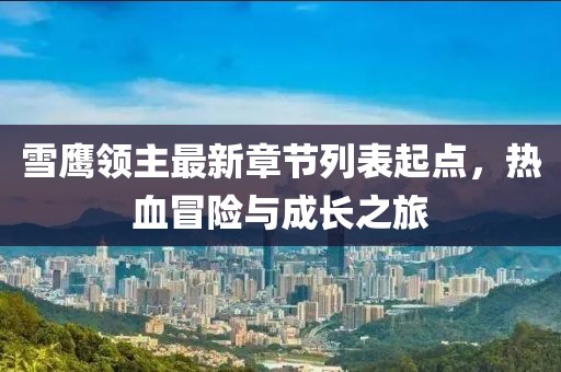 雪鷹領(lǐng)主最新章節(jié)列表起點，熱血冒險與成長之旅