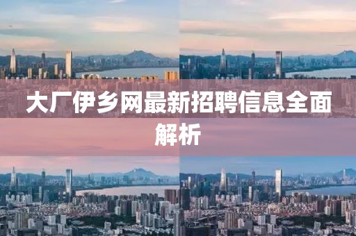 大廠伊鄉(xiāng)網(wǎng)最新招聘信息全面解析