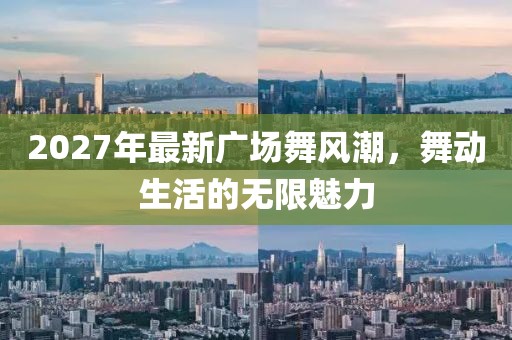 2027年最新廣場舞風(fēng)潮，舞動生活的無限魅力