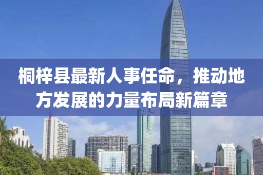 桐梓縣最新人事任命，推動地方發(fā)展的力量布局新篇章