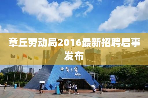 章丘勞動局2016最新招聘啟事發(fā)布