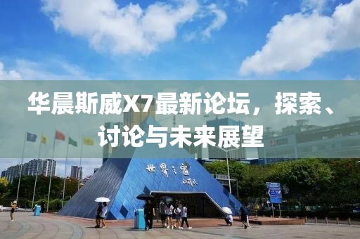 華晨斯威X7最新論壇，探索、討論與未來展望