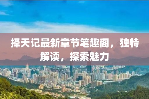 擇天記最新章節(jié)筆趣閣，獨特解讀，探索魅力