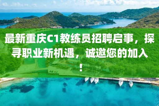 最新重慶C1教練員招聘啟事，探尋職業(yè)新機(jī)遇，誠邀您的加入！