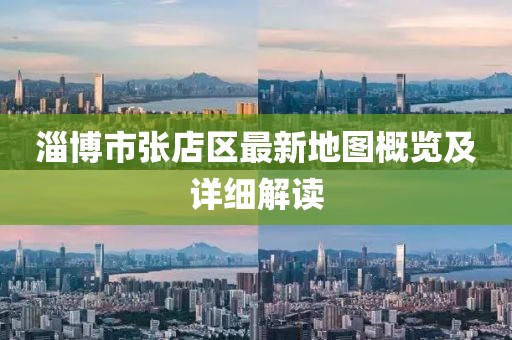 淄博市張店區(qū)最新地圖概覽及詳細(xì)解讀
