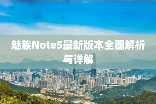 魅族Note5最新版本全面解析與詳解