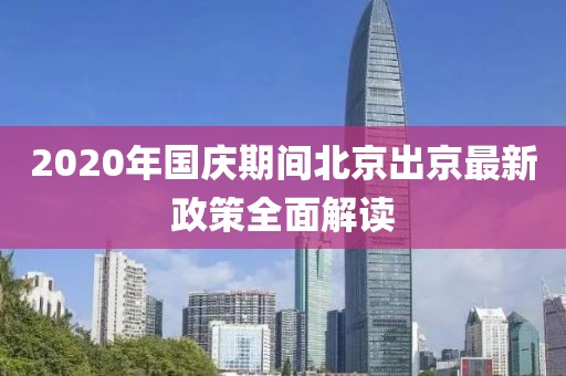 2020年國慶期間北京出京最新政策全面解讀