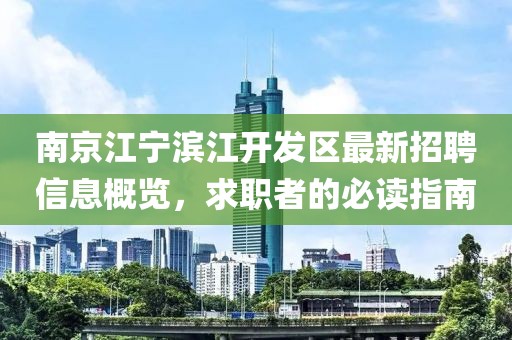 南京江寧濱江開發(fā)區(qū)最新招聘信息概覽，求職者的必讀指南