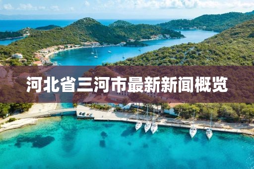 河北省三河市最新新聞概覽