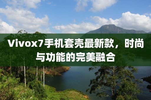 Vivox7手機(jī)套殼最新款，時(shí)尚與功能的完美融合