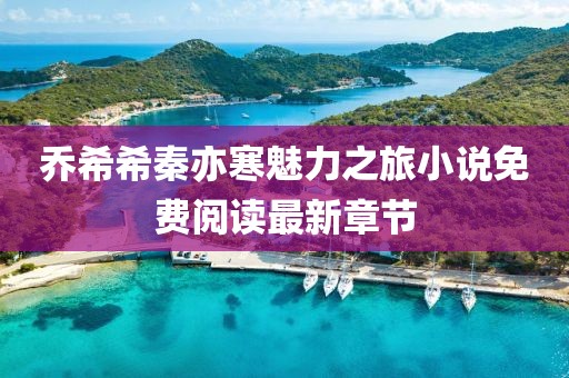 喬希希秦亦寒魅力之旅小說免費閱讀最新章節(jié)