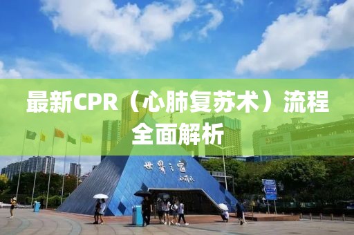 最新CPR（心肺復蘇術(shù)）流程全面解析