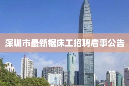 深圳市最新鋸床工招聘啟事公告