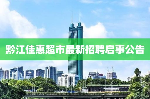 黔江佳惠超市最新招聘啟事公告