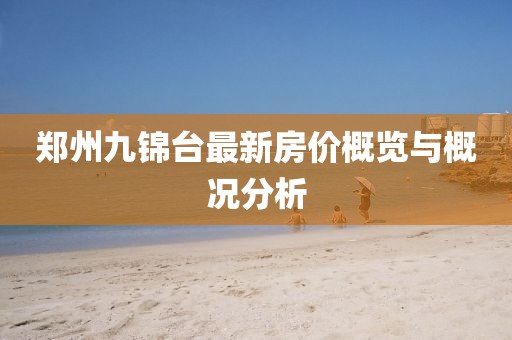 鄭州九錦臺最新房價概覽與概況分析