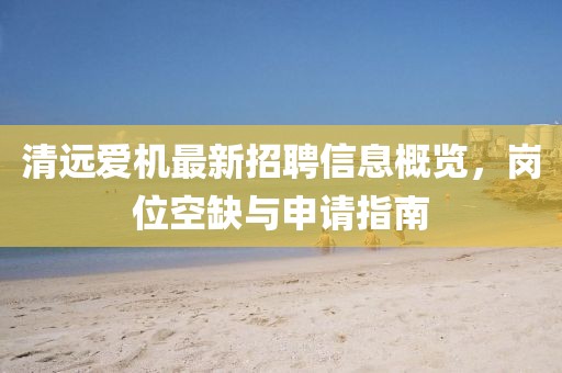 清遠(yuǎn)愛機(jī)最新招聘信息概覽，崗位空缺與申請指南