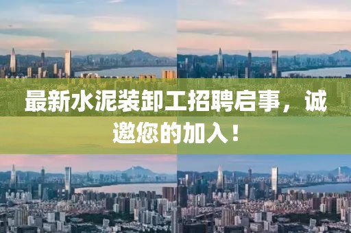 最新水泥裝卸工招聘啟事，誠邀您的加入！