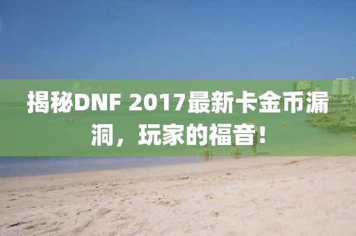 揭秘DNF 2017最新卡金幣漏洞，玩家的福音！