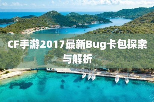 CF手游2017最新Bug卡包探索與解析