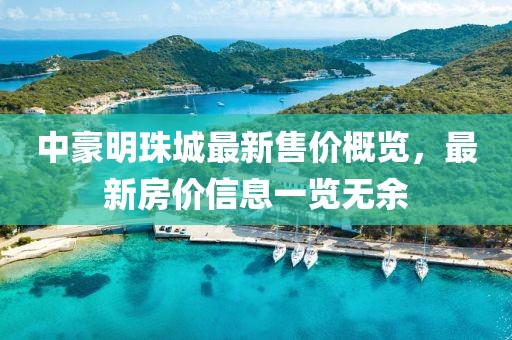 中豪明珠城最新售價概覽，最新房價信息一覽無余