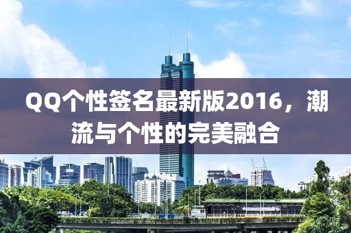 QQ個性簽名最新版2016，潮流與個性的完美融合
