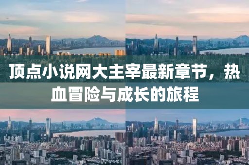 頂點(diǎn)小說(shuō)網(wǎng)大主宰最新章節(jié)，熱血冒險(xiǎn)與成長(zhǎng)的旅程